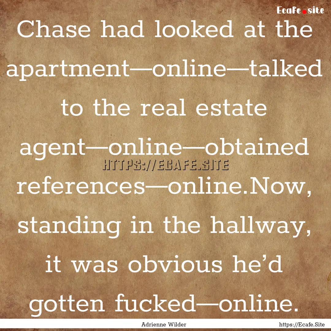 Chase had looked at the apartment—online—talked.... : Quote by Adrienne Wilder