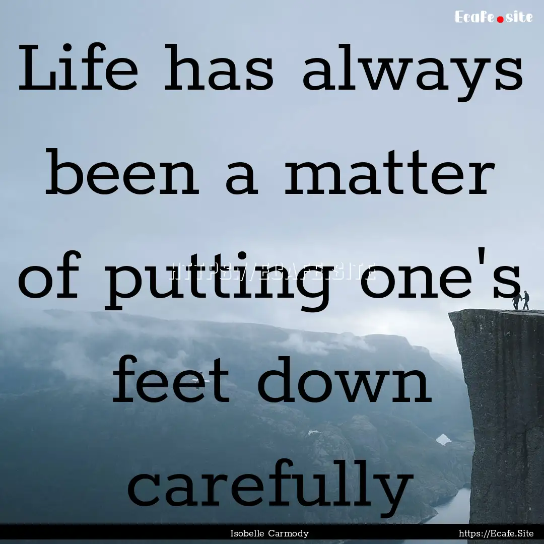 Life has always been a matter of putting.... : Quote by Isobelle Carmody