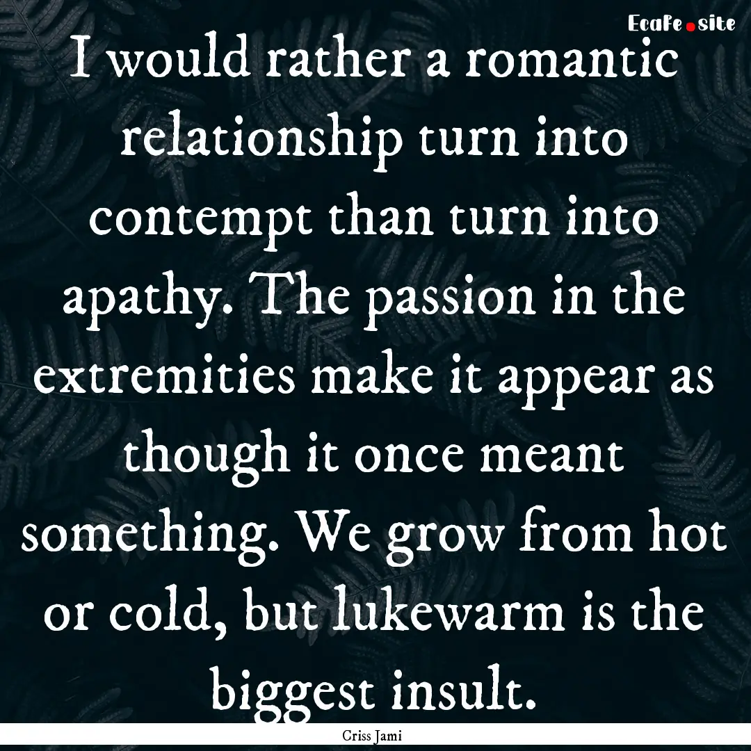 I would rather a romantic relationship turn.... : Quote by Criss Jami