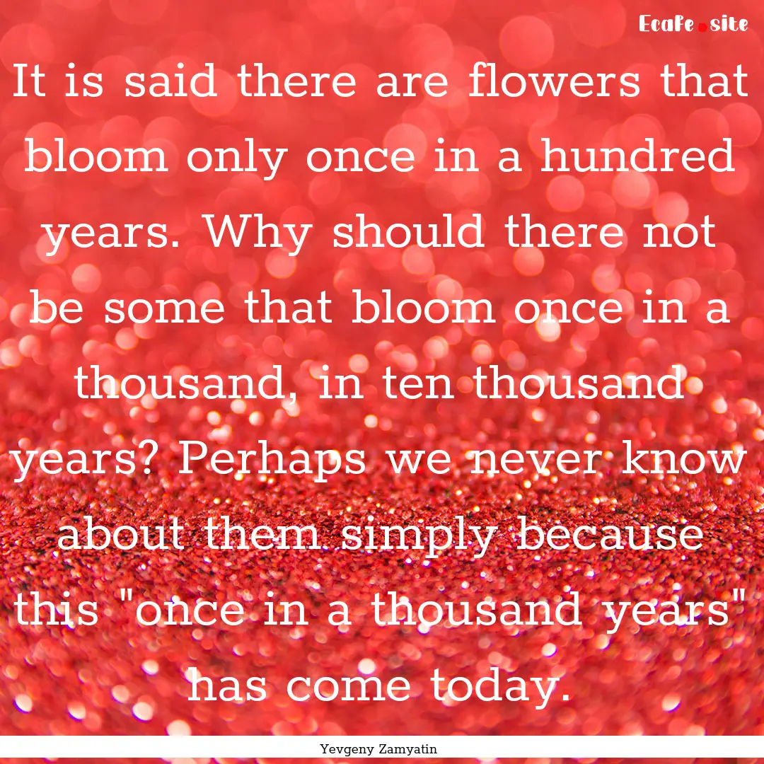 It is said there are flowers that bloom only.... : Quote by Yevgeny Zamyatin