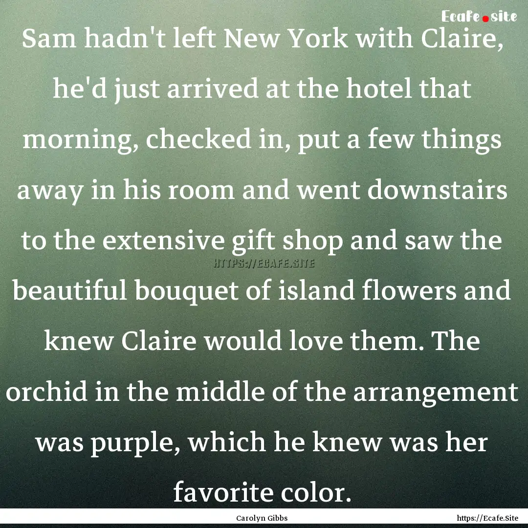 Sam hadn't left New York with Claire, he'd.... : Quote by Carolyn Gibbs