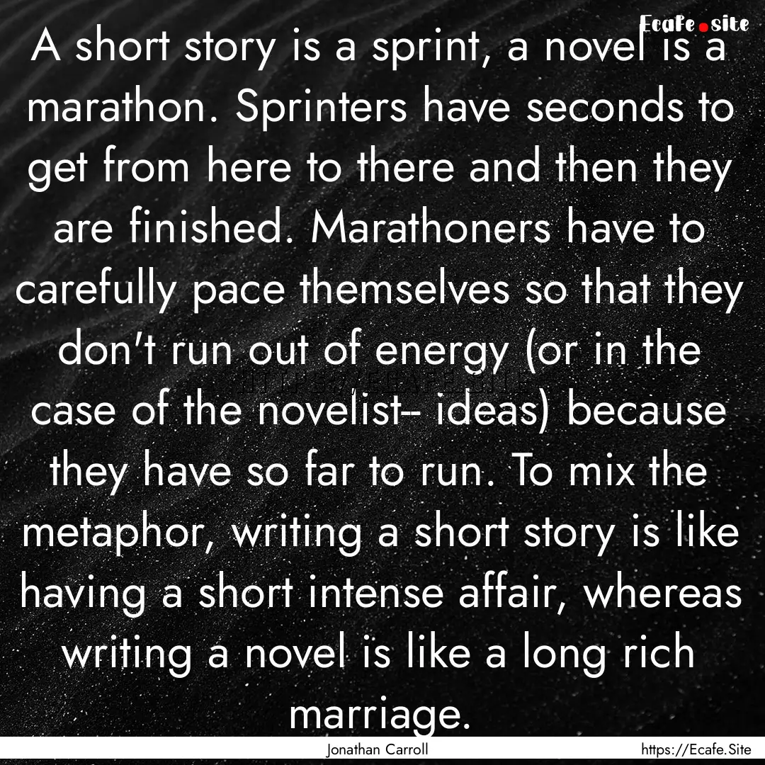 A short story is a sprint, a novel is a marathon..... : Quote by Jonathan Carroll