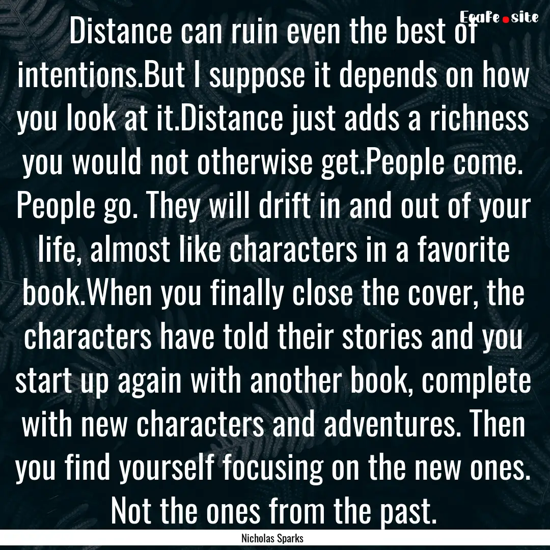 Distance can ruin even the best of intentions.But.... : Quote by Nicholas Sparks