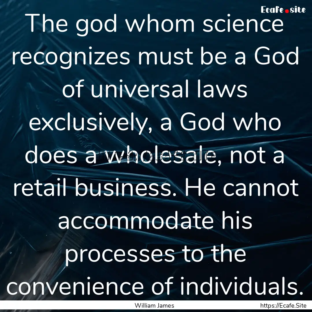 The god whom science recognizes must be a.... : Quote by William James