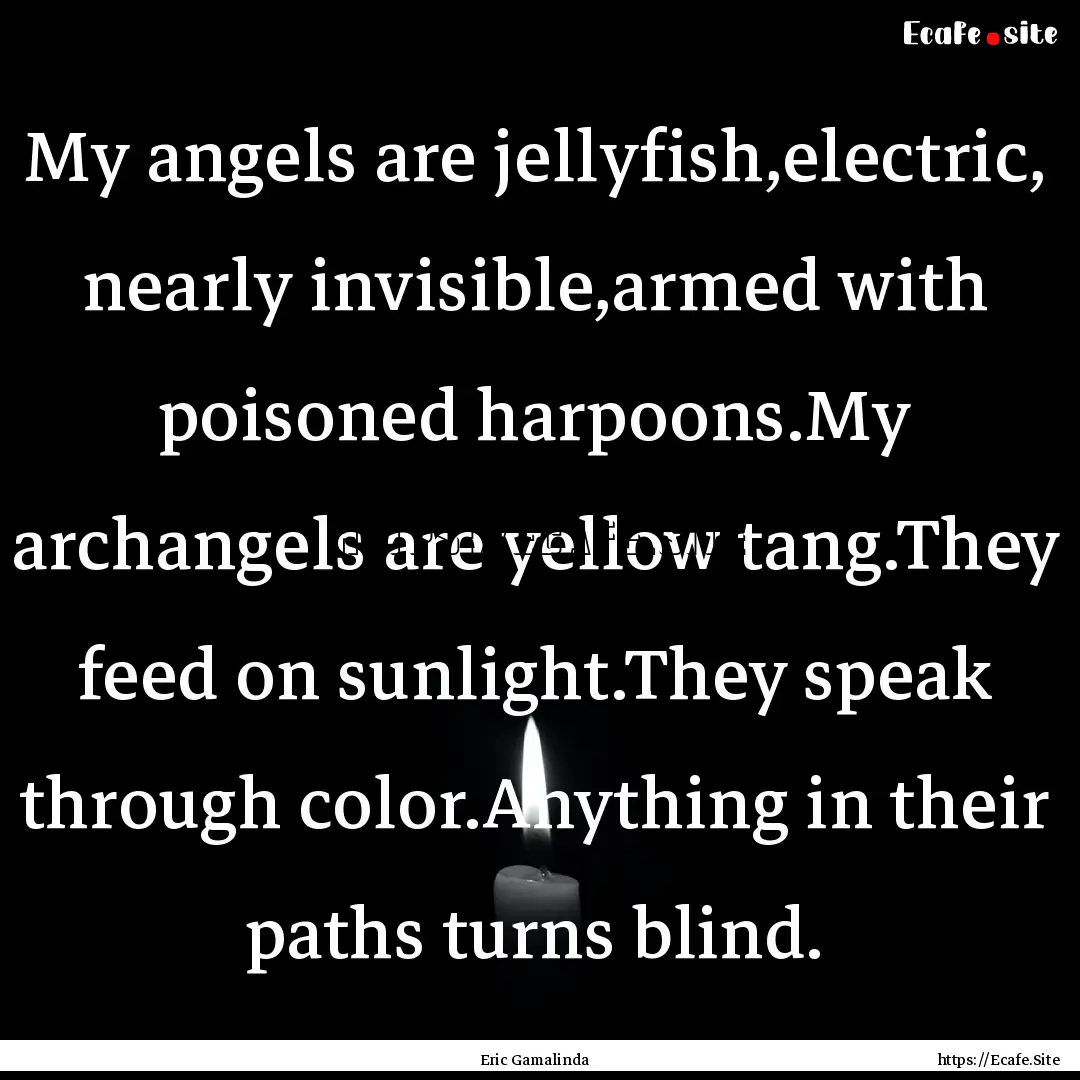 My angels are jellyfish,electric, nearly.... : Quote by Eric Gamalinda