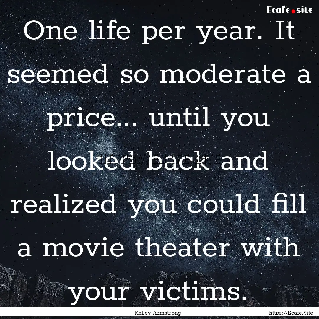 One life per year. It seemed so moderate.... : Quote by Kelley Armstrong