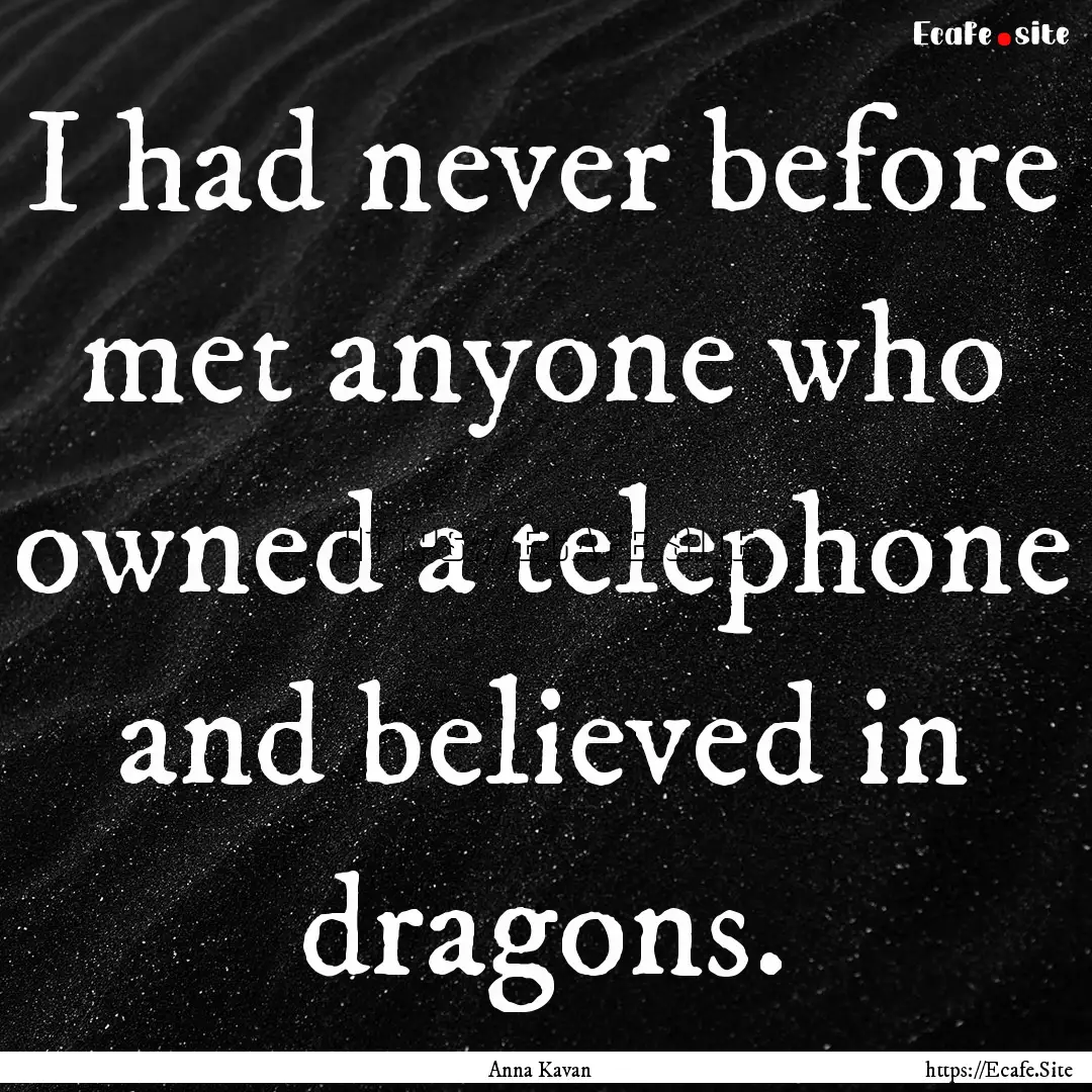 I had never before met anyone who owned a.... : Quote by Anna Kavan