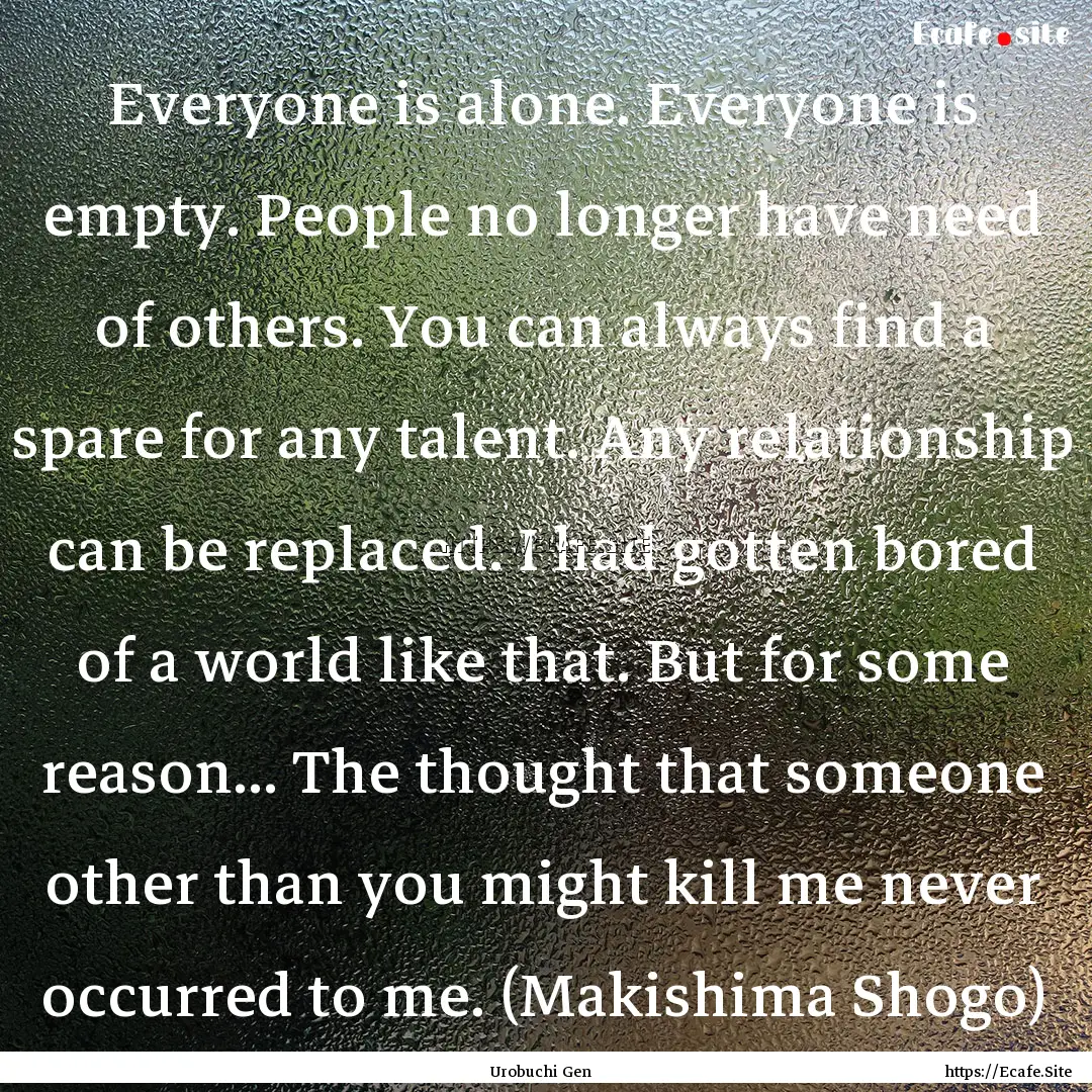 Everyone is alone. Everyone is empty. People.... : Quote by Urobuchi Gen