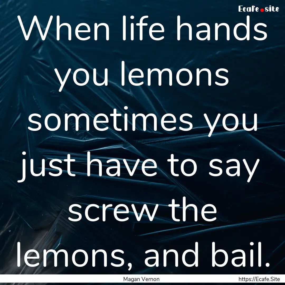 When life hands you lemons sometimes you.... : Quote by Magan Vernon