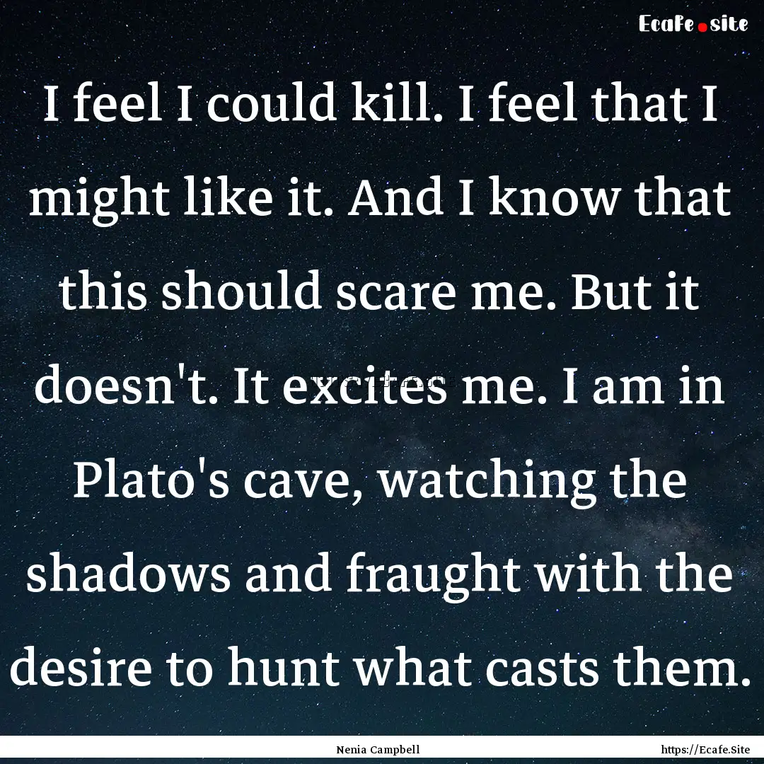 I feel I could kill. I feel that I might.... : Quote by Nenia Campbell