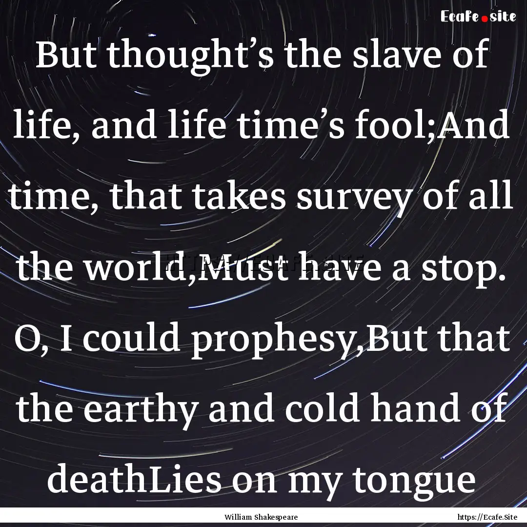 But thought’s the slave of life, and life.... : Quote by William Shakespeare