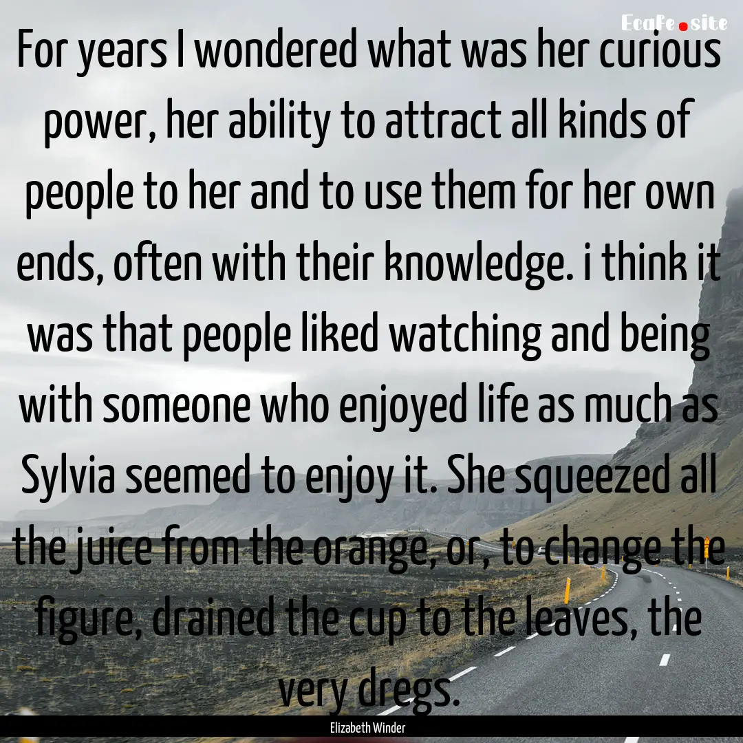 For years I wondered what was her curious.... : Quote by Elizabeth Winder