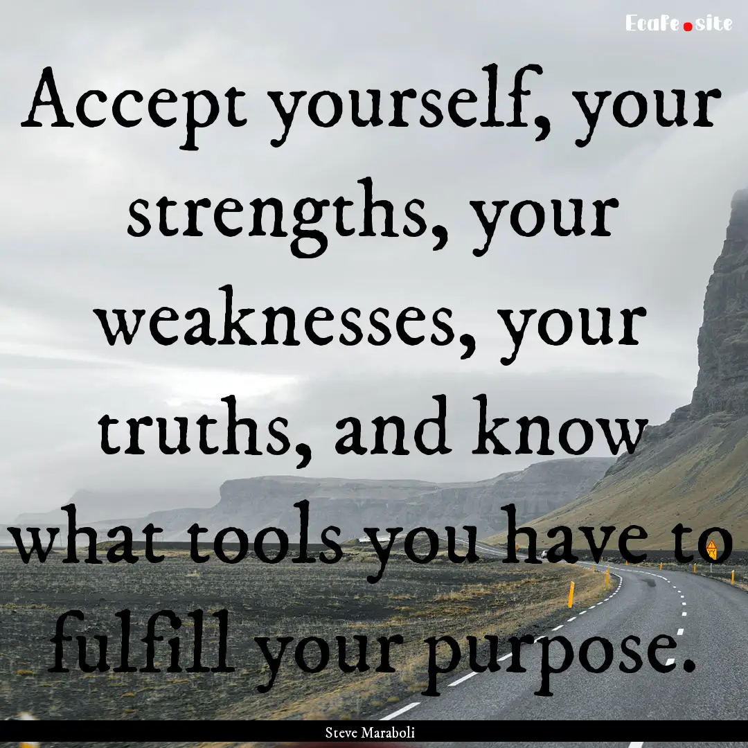 Accept yourself, your strengths, your weaknesses,.... : Quote by Steve Maraboli