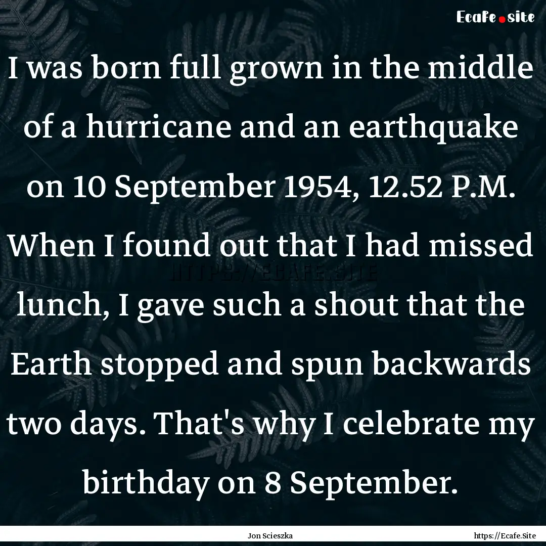 I was born full grown in the middle of a.... : Quote by Jon Scieszka