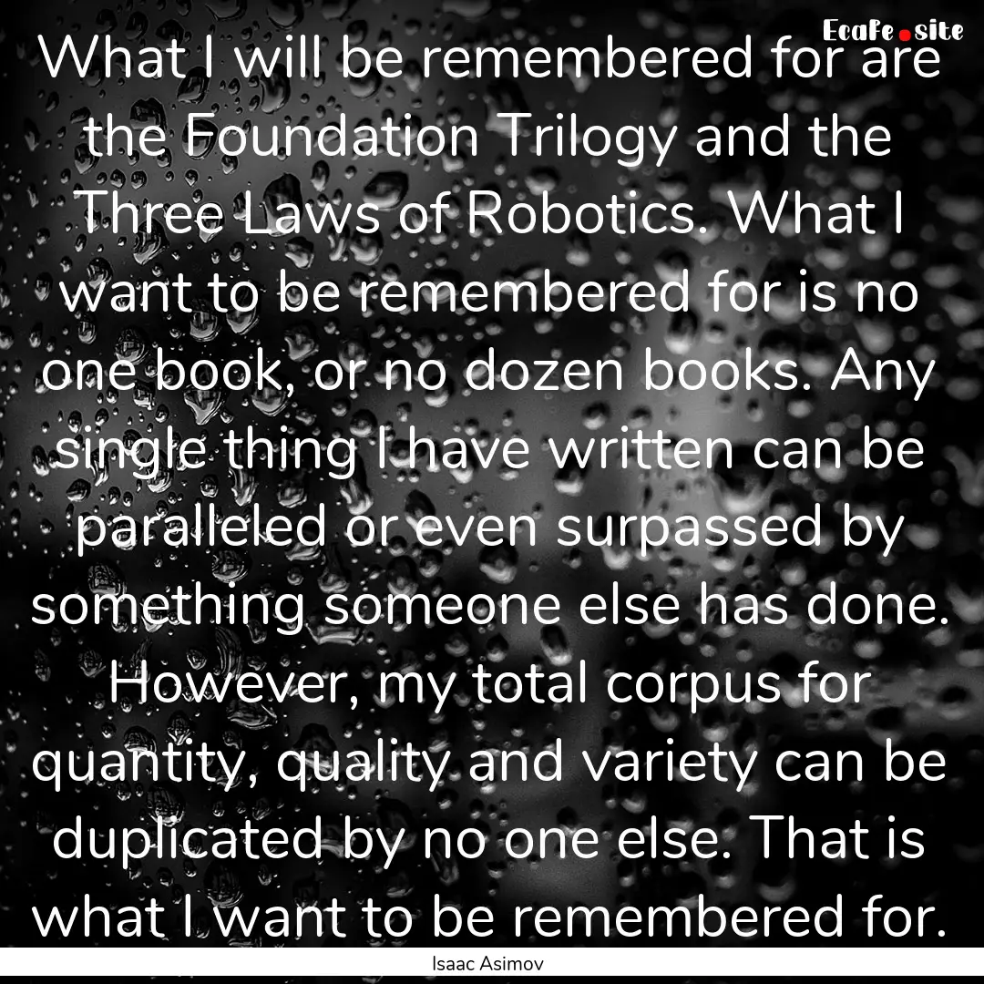 What I will be remembered for are the Foundation.... : Quote by Isaac Asimov