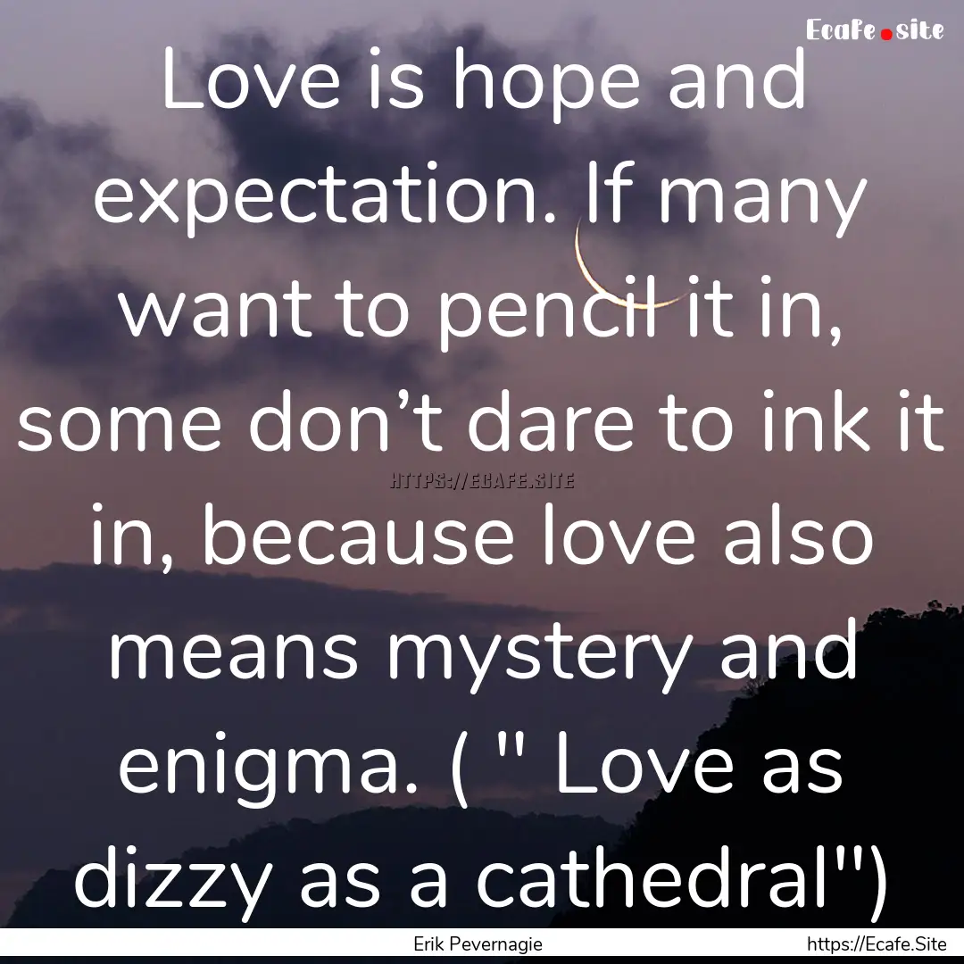 Love is hope and expectation. If many want.... : Quote by Erik Pevernagie