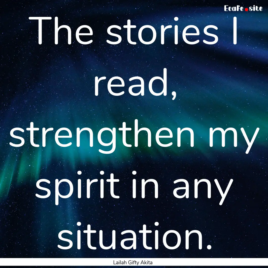 The stories I read, strengthen my spirit.... : Quote by Lailah Gifty Akita