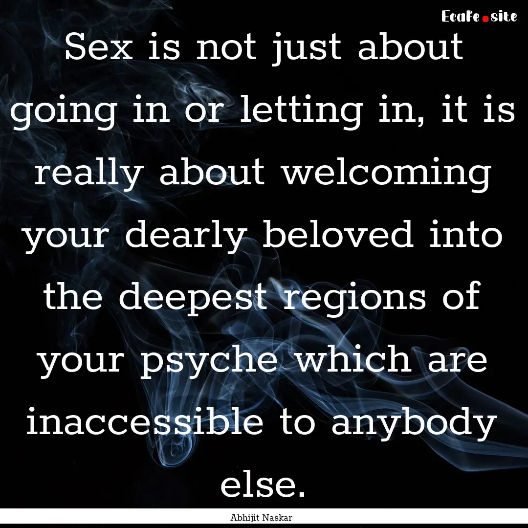 Sex is not just about going in or letting.... : Quote by Abhijit Naskar