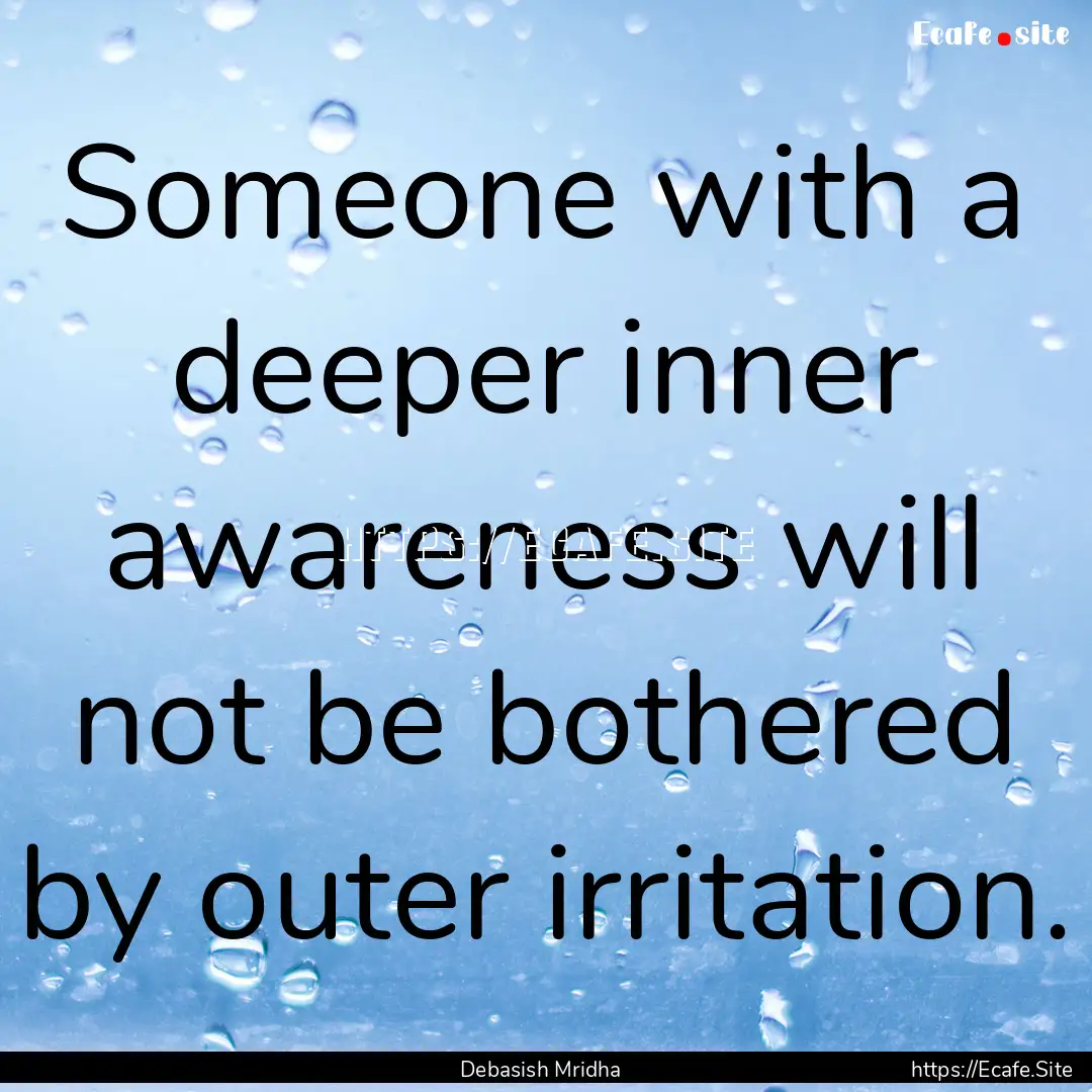 Someone with a deeper inner awareness will.... : Quote by Debasish Mridha