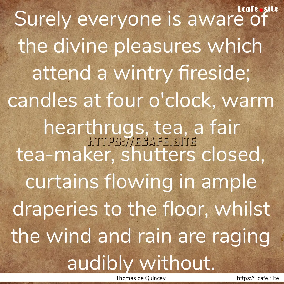 Surely everyone is aware of the divine pleasures.... : Quote by Thomas de Quincey