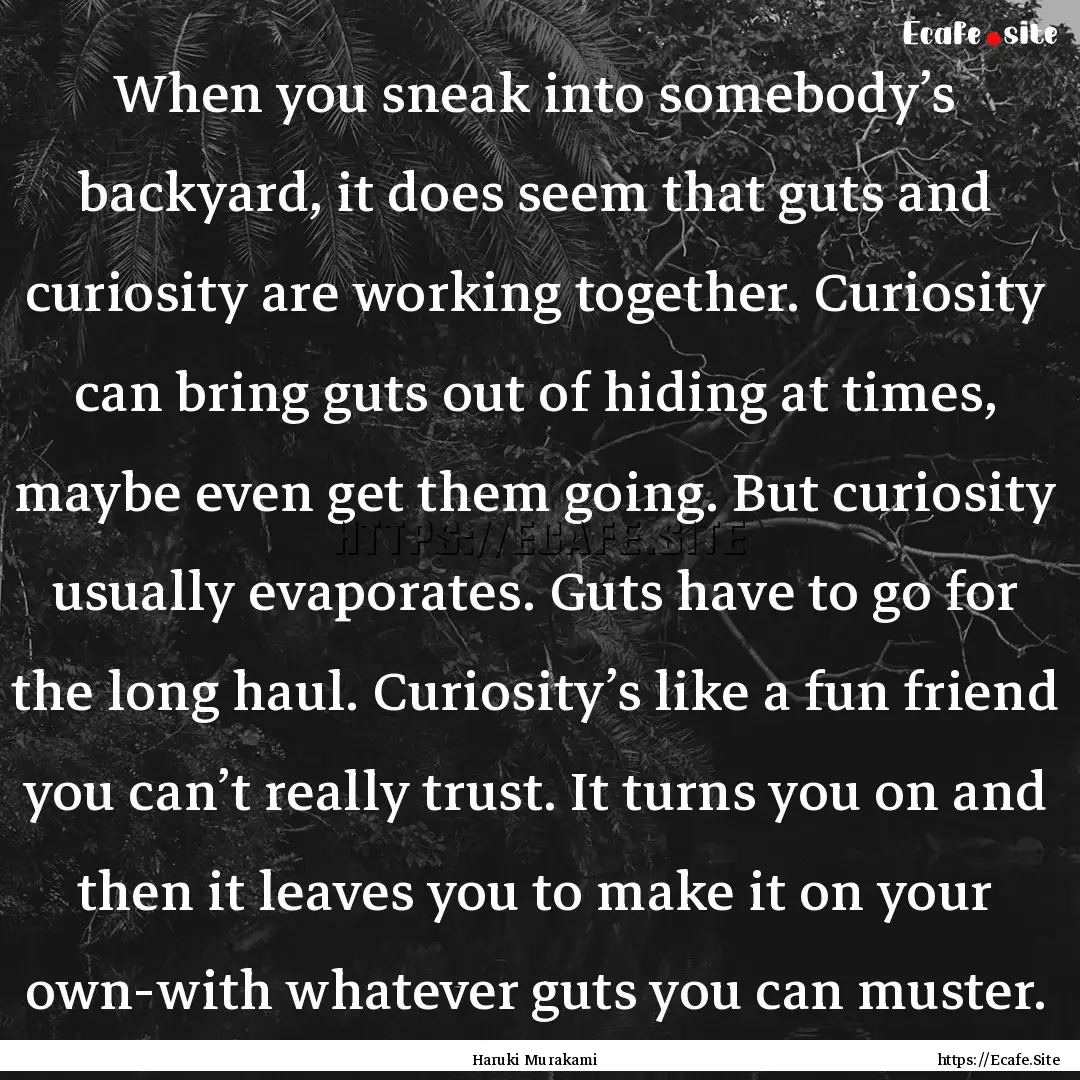 When you sneak into somebody’s backyard,.... : Quote by Haruki Murakami