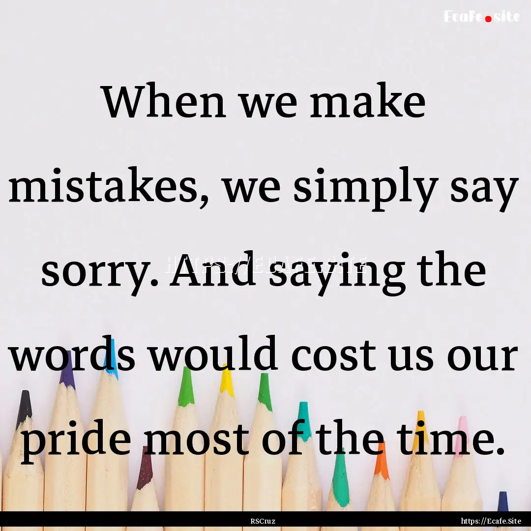 When we make mistakes, we simply say sorry..... : Quote by RSCruz