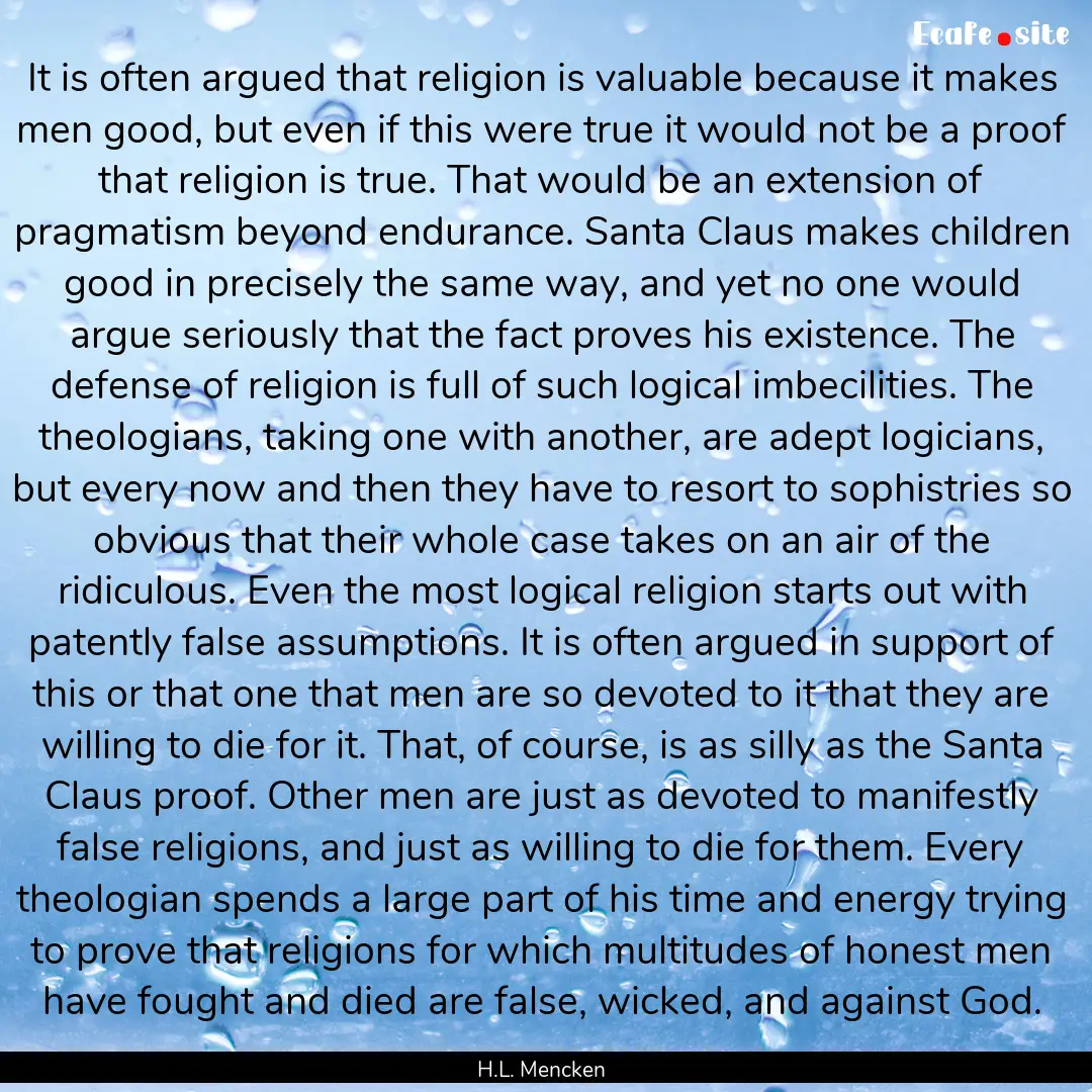 It is often argued that religion is valuable.... : Quote by H.L. Mencken