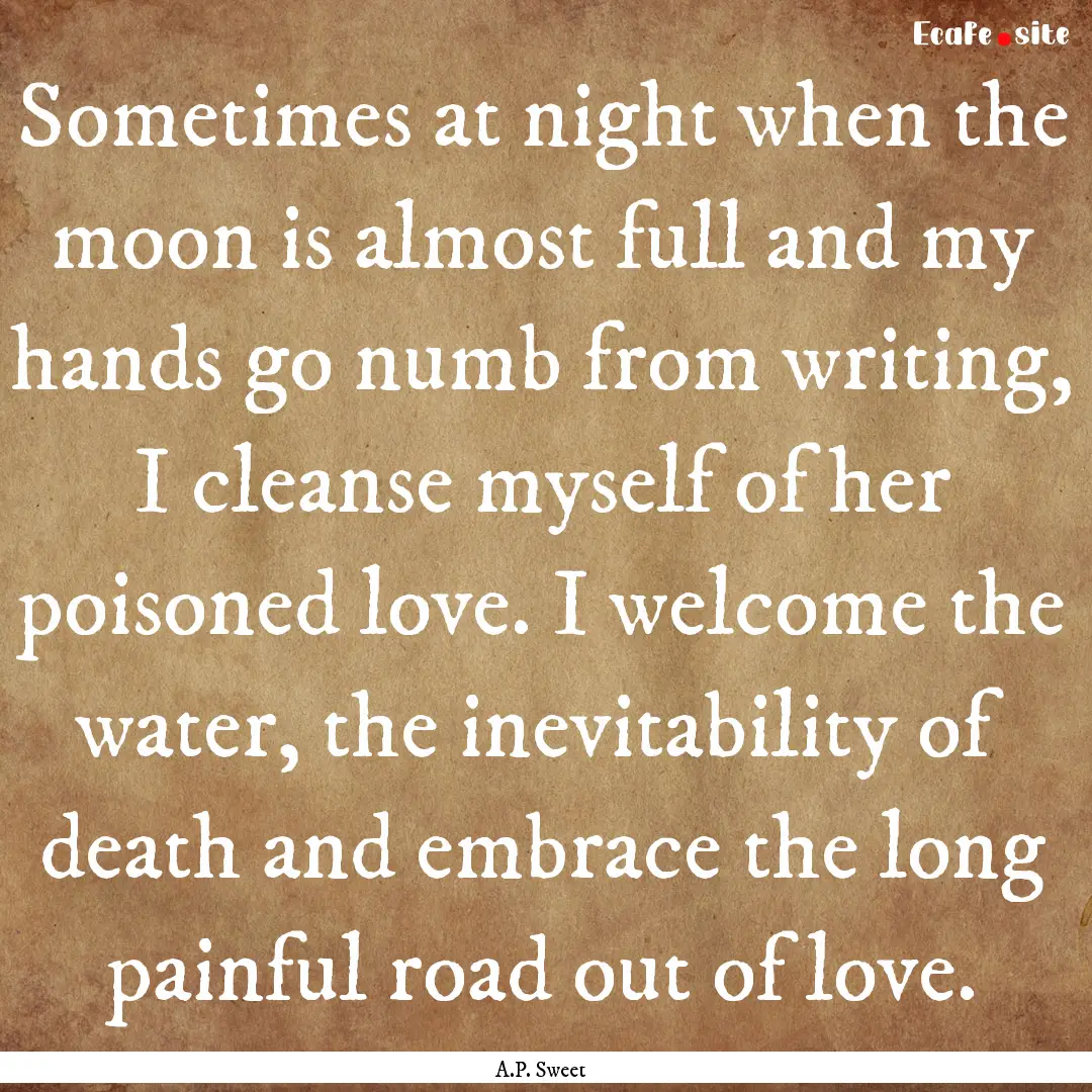 Sometimes at night when the moon is almost.... : Quote by A.P. Sweet