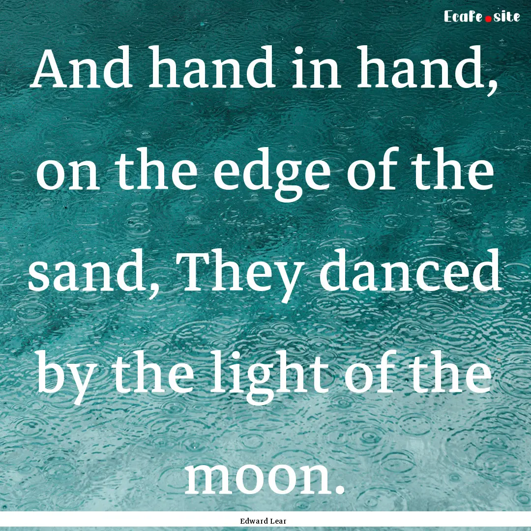 And hand in hand, on the edge of the sand,.... : Quote by Edward Lear