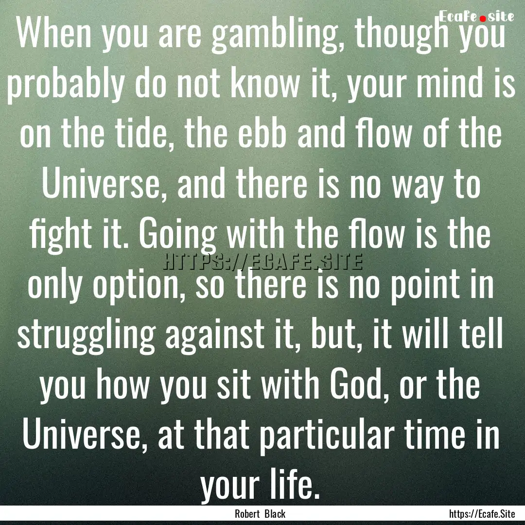 When you are gambling, though you probably.... : Quote by Robert Black