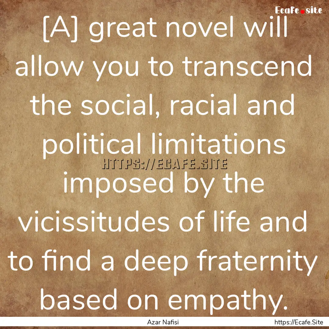 [A] great novel will allow you to transcend.... : Quote by Azar Nafisi