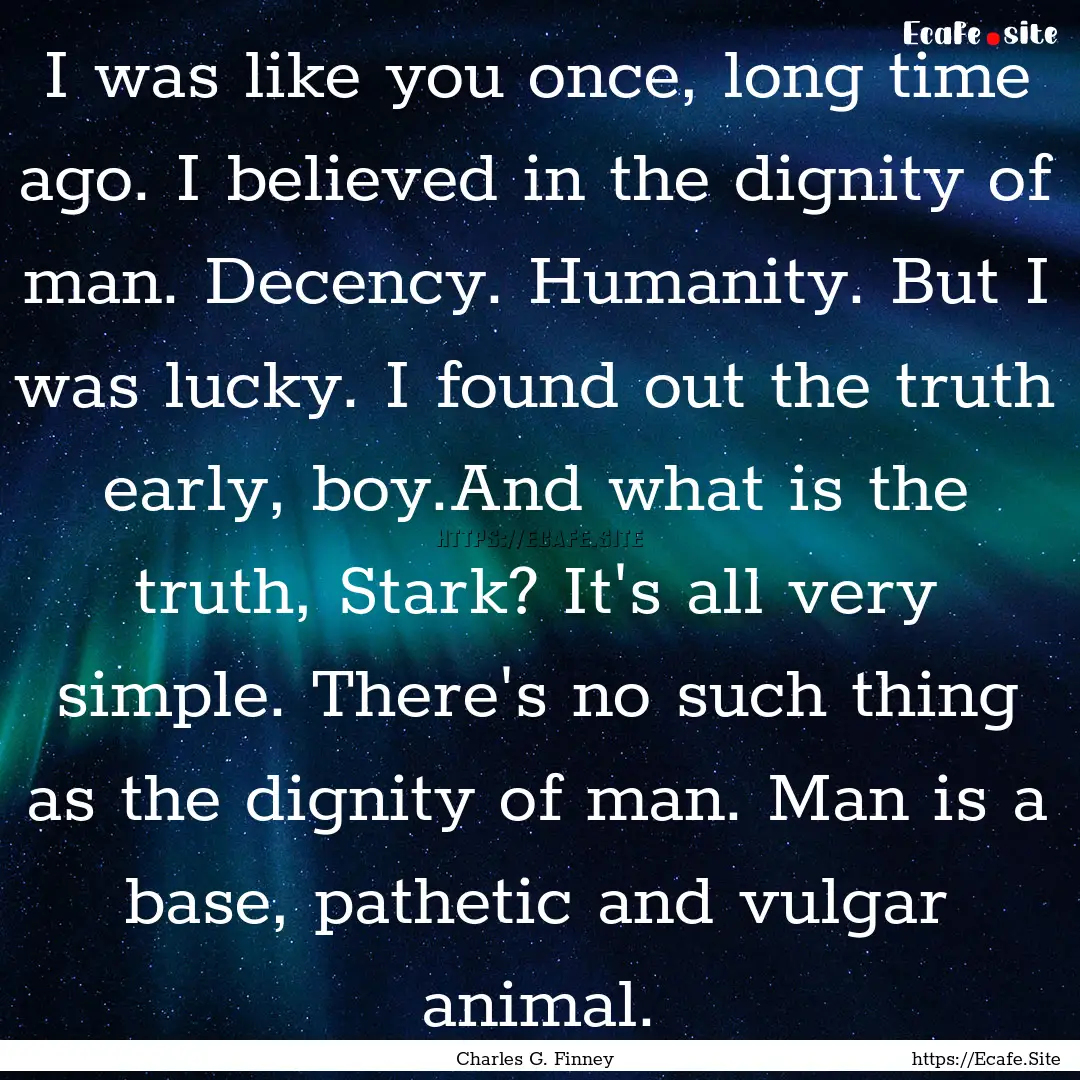 I was like you once, long time ago. I believed.... : Quote by Charles G. Finney