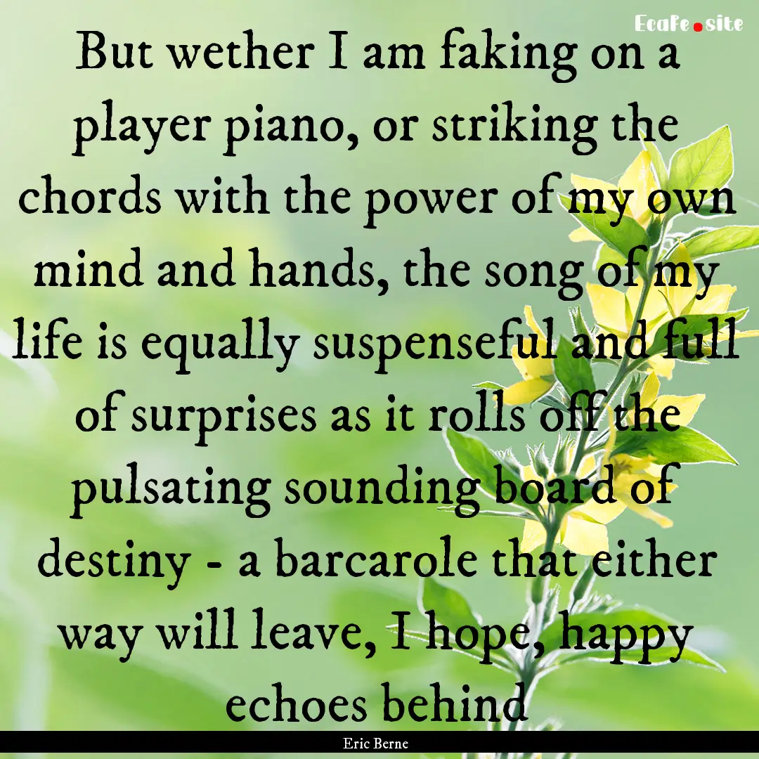 But wether I am faking on a player piano,.... : Quote by Eric Berne