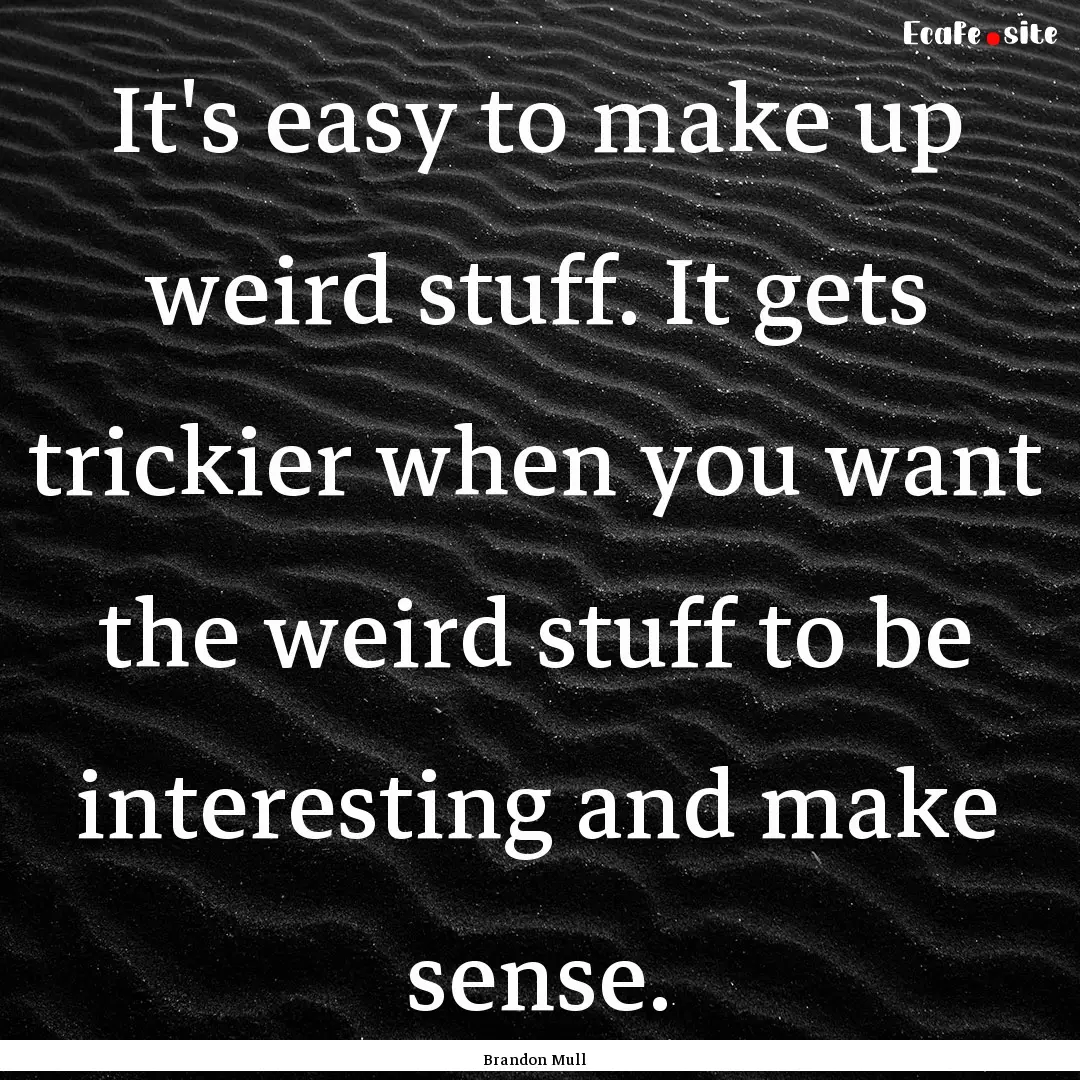 It's easy to make up weird stuff. It gets.... : Quote by Brandon Mull