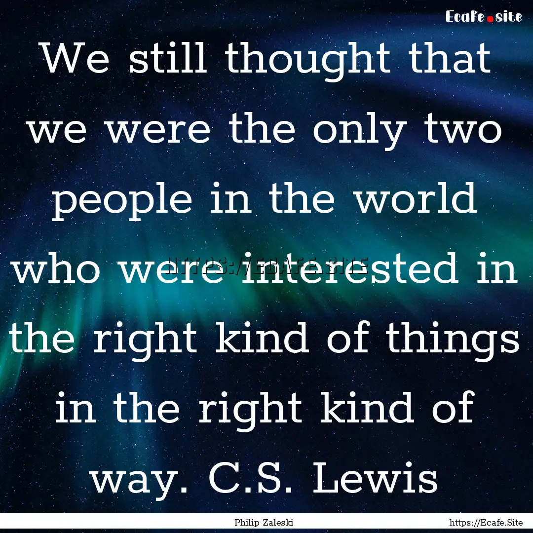 We still thought that we were the only two.... : Quote by Philip Zaleski