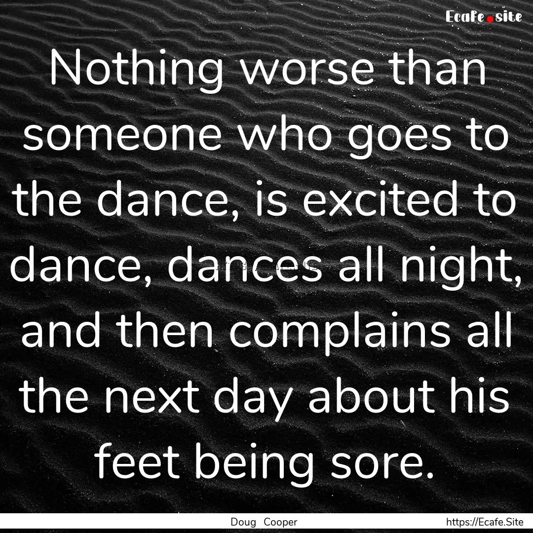 Nothing worse than someone who goes to the.... : Quote by Doug Cooper