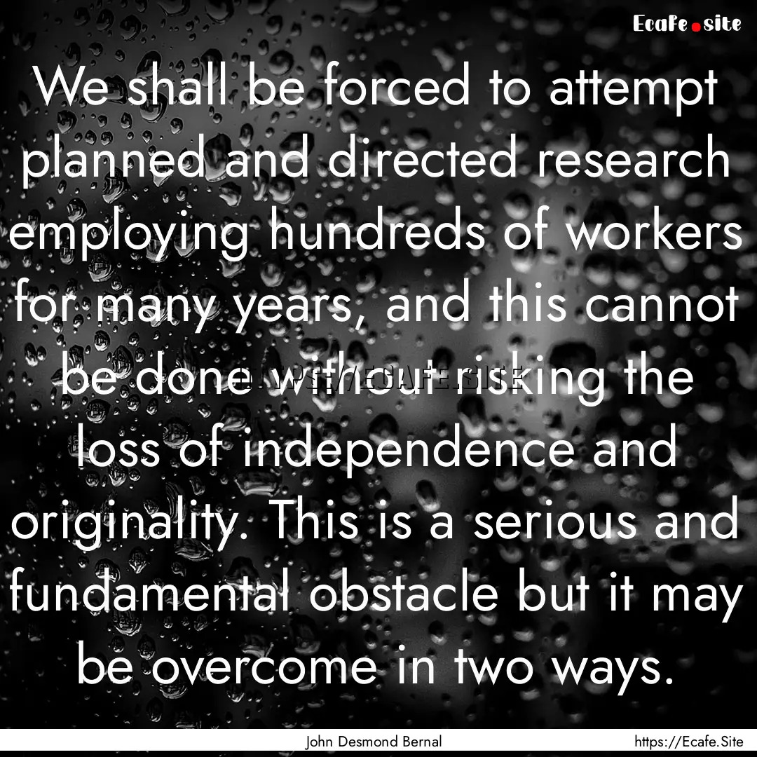 We shall be forced to attempt planned and.... : Quote by John Desmond Bernal