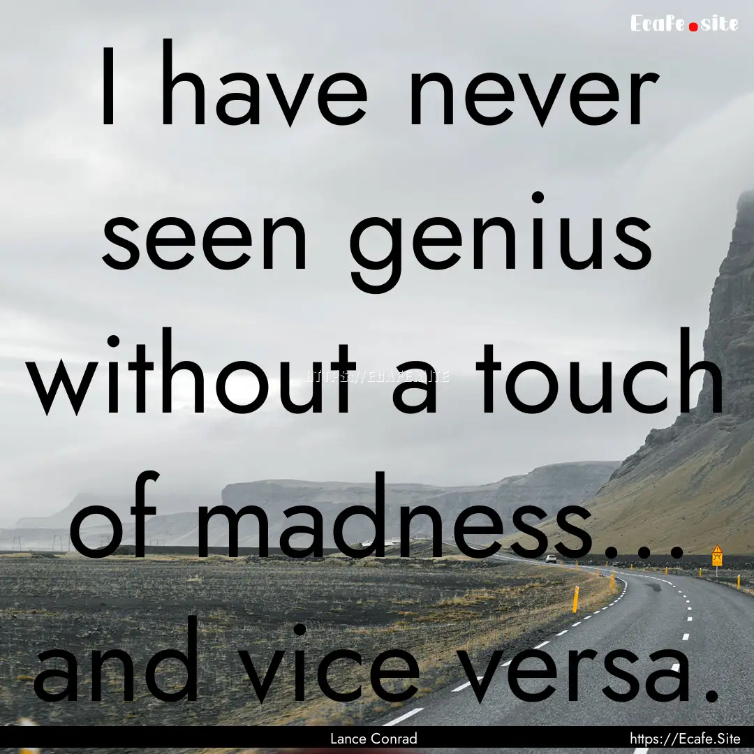 I have never seen genius without a touch.... : Quote by Lance Conrad