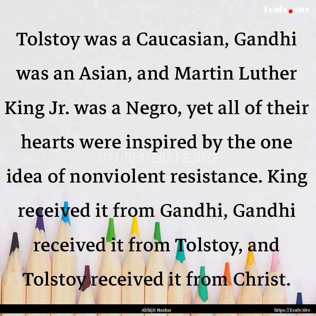 Tolstoy was a Caucasian, Gandhi was an Asian,.... : Quote by Abhijit Naskar