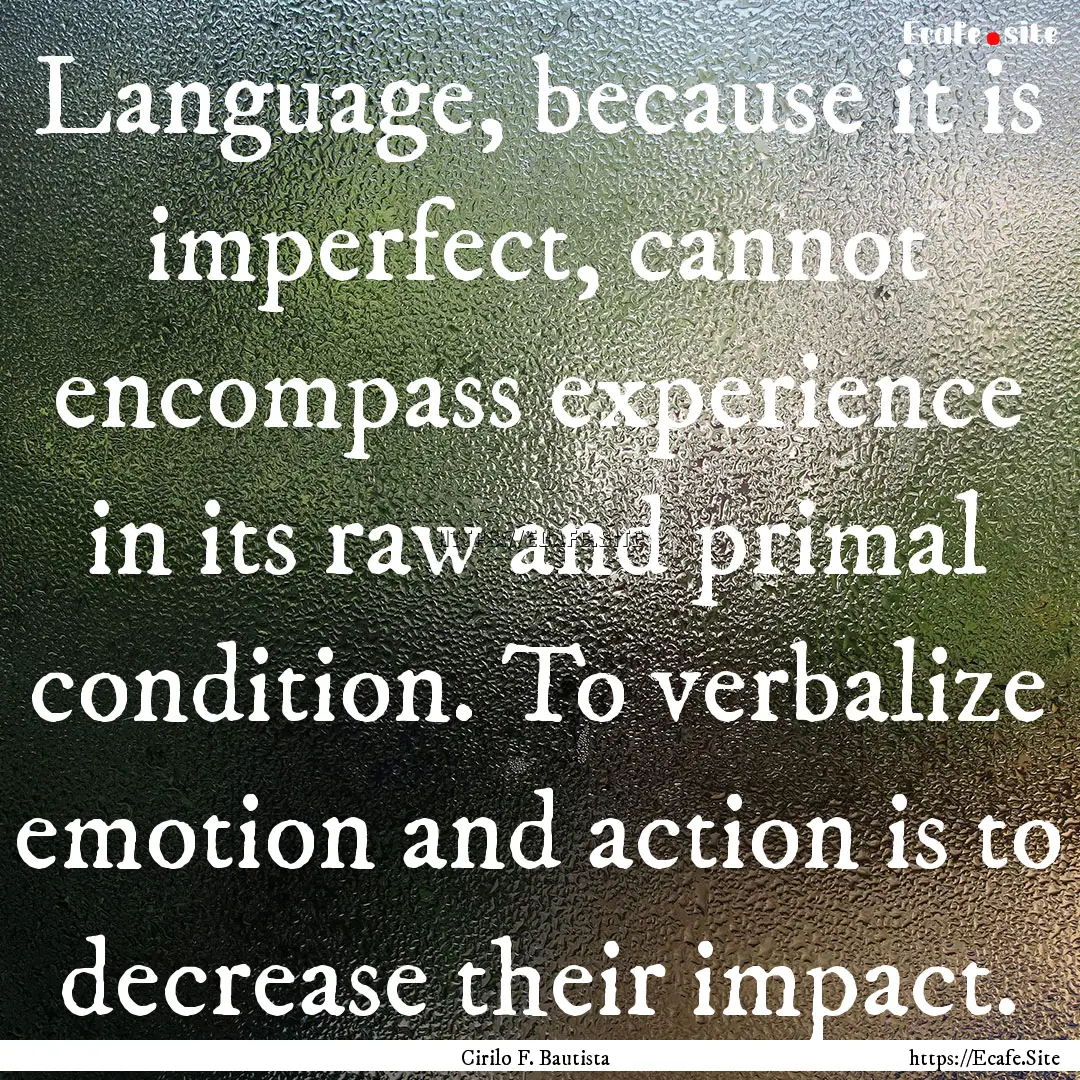 Language, because it is imperfect, cannot.... : Quote by Cirilo F. Bautista