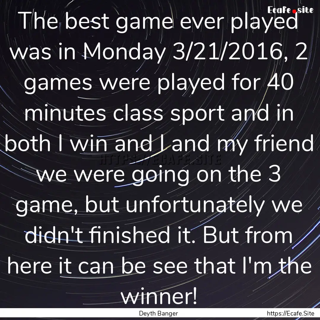 The best game ever played was in Monday 3/21/2016,.... : Quote by Deyth Banger