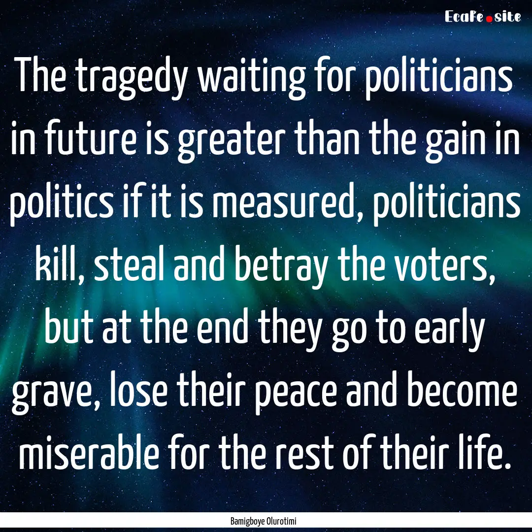 The tragedy waiting for politicians in future.... : Quote by Bamigboye Olurotimi