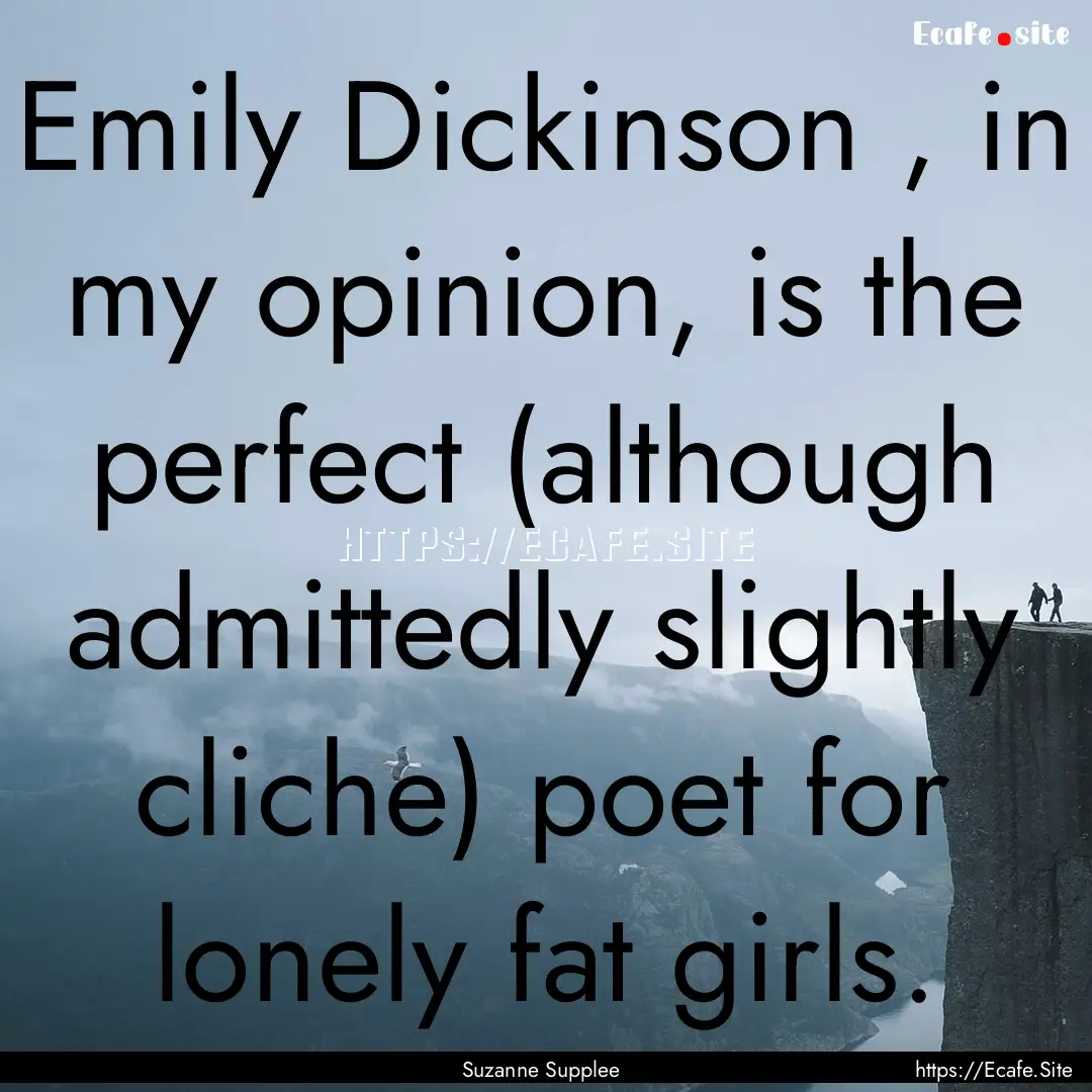 Emily Dickinson , in my opinion, is the perfect.... : Quote by Suzanne Supplee