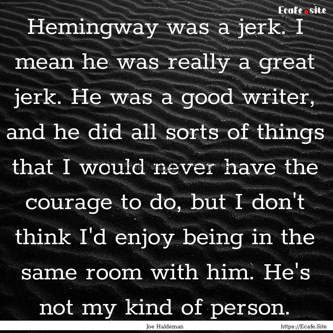 Hemingway was a jerk. I mean he was really.... : Quote by Joe Haldeman