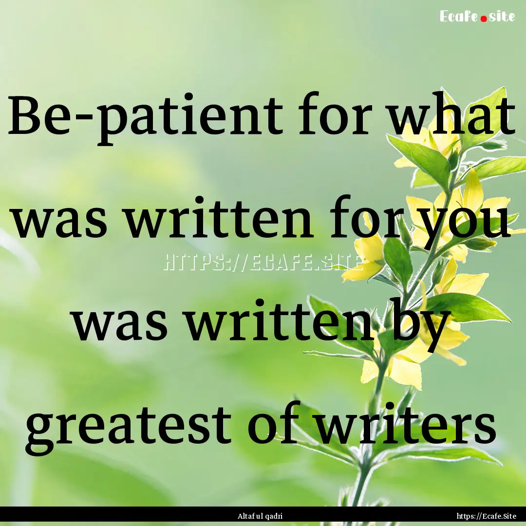 Be-patient for what was written for you was.... : Quote by Altaf ul qadri