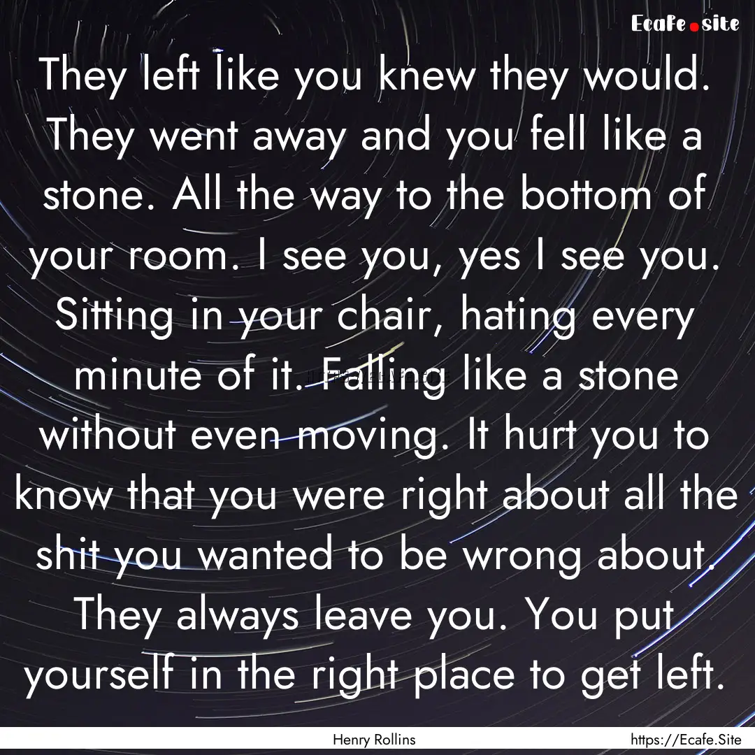 They left like you knew they would. They.... : Quote by Henry Rollins