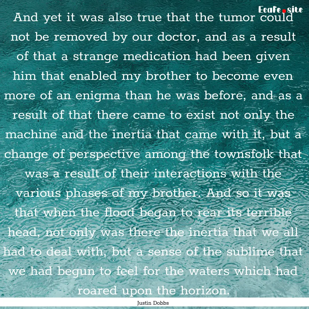 And yet it was also true that the tumor could.... : Quote by Justin Dobbs