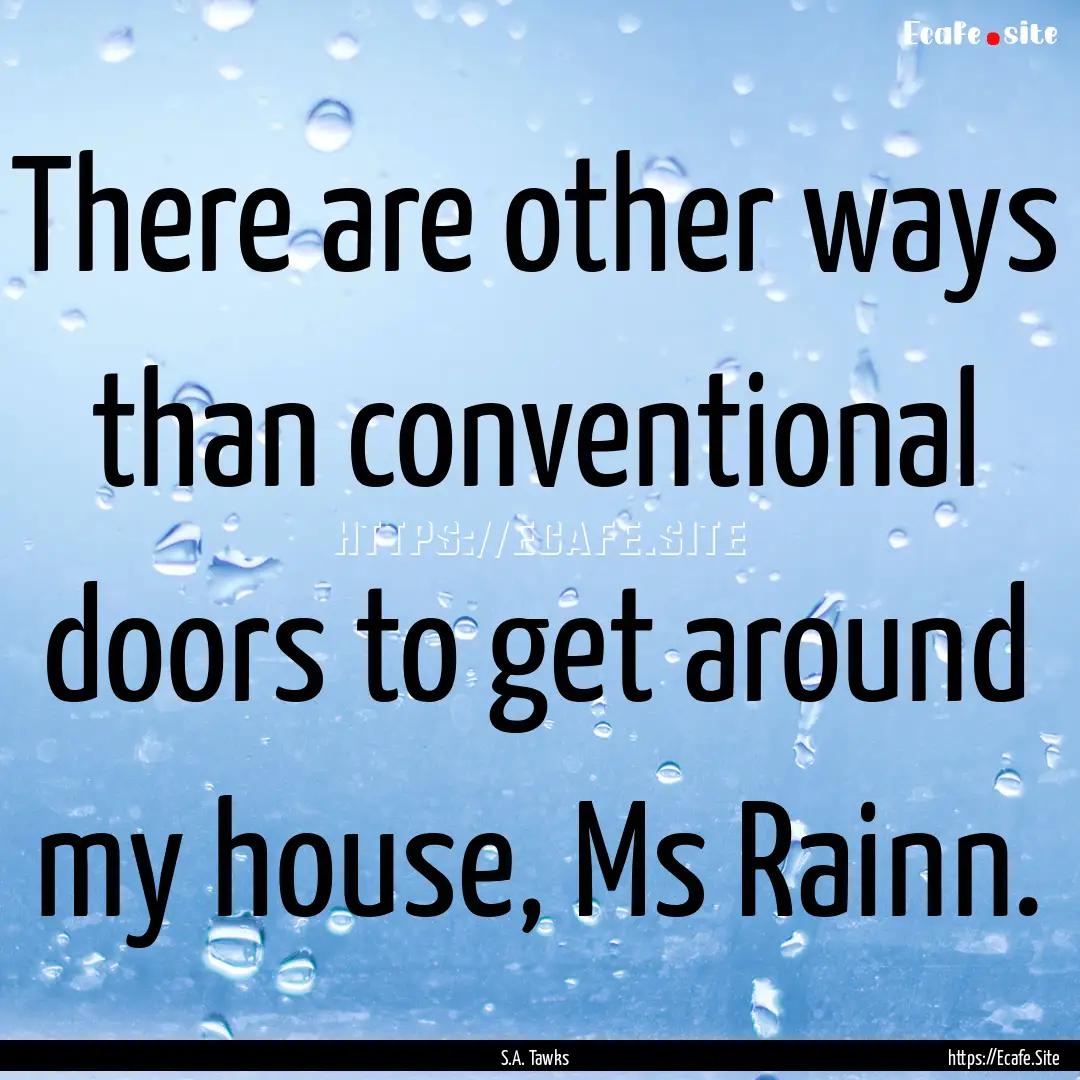 There are other ways than conventional doors.... : Quote by S.A. Tawks