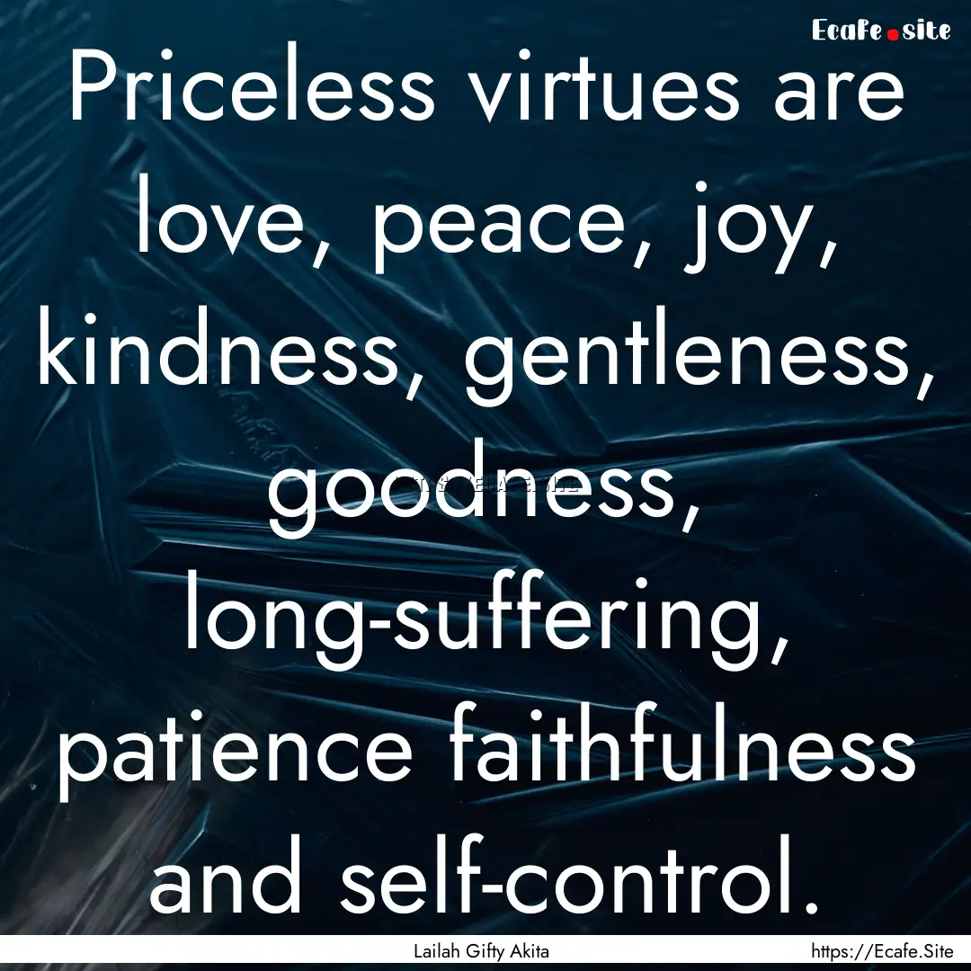 Priceless virtues are love, peace, joy, kindness,.... : Quote by Lailah Gifty Akita