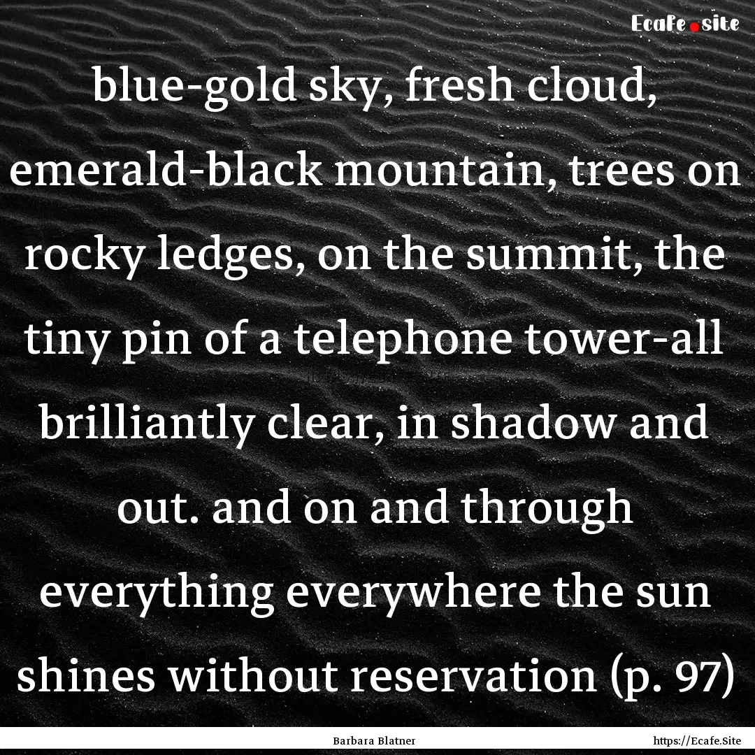 blue-gold sky, fresh cloud, emerald-black.... : Quote by Barbara Blatner